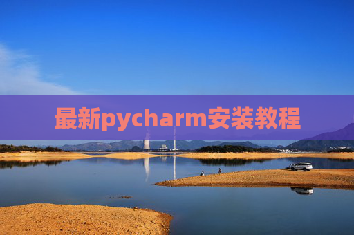 最新pycharm安装教程 最新pycharm安装教程